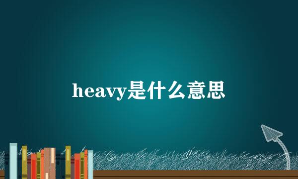 heavy是什么意思