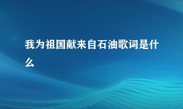 我为祖国献来自石油歌词是什么