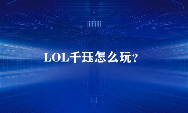 LOL千珏怎么玩？