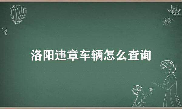 洛阳违章车辆怎么查询