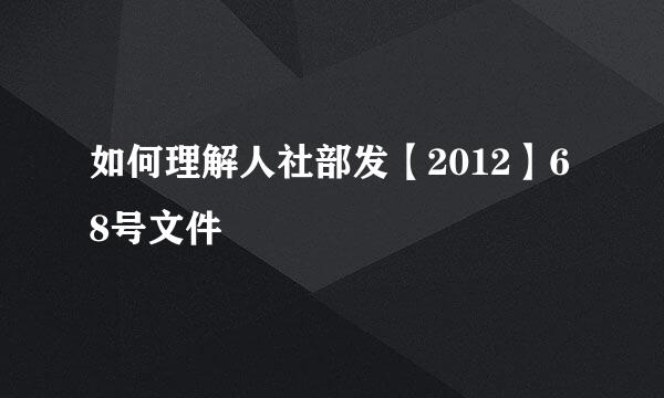 如何理解人社部发【2012】68号文件