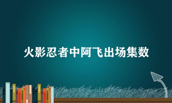 火影忍者中阿飞出场集数