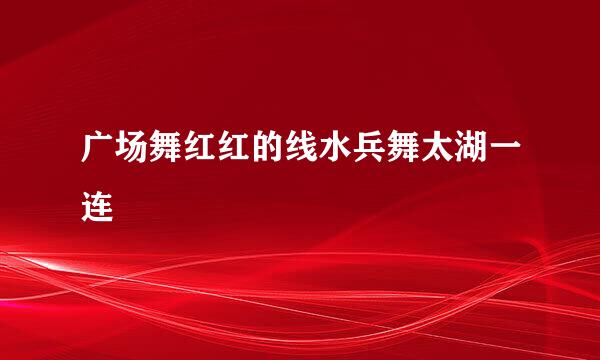 广场舞红红的线水兵舞太湖一连