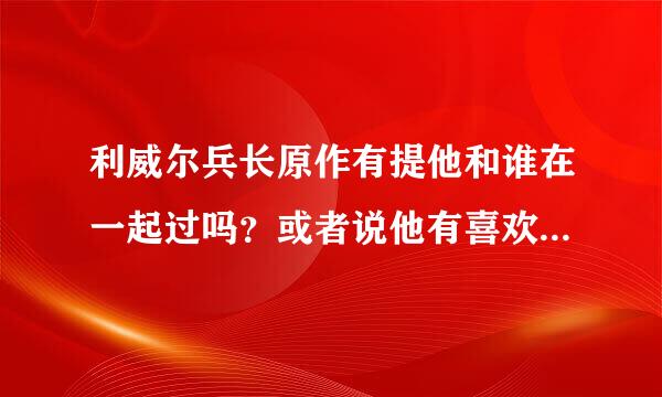 利威尔兵长原作有提他和谁在一起过吗？或者说他有喜欢的人吗,喜欢的人是谁？