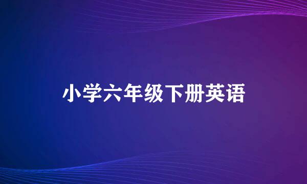 小学六年级下册英语