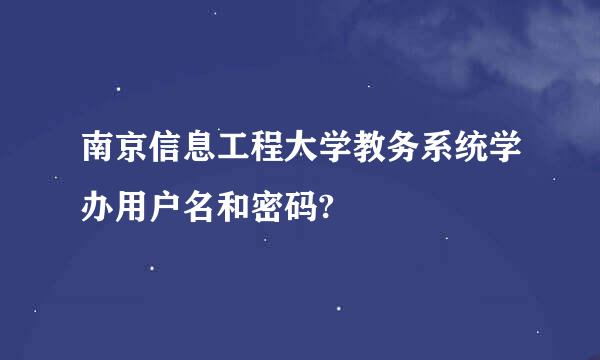 南京信息工程大学教务系统学办用户名和密码?