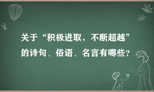 关于“积极进取，不断超越”的诗句、俗语、名言有哪些？