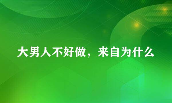 大男人不好做，来自为什么