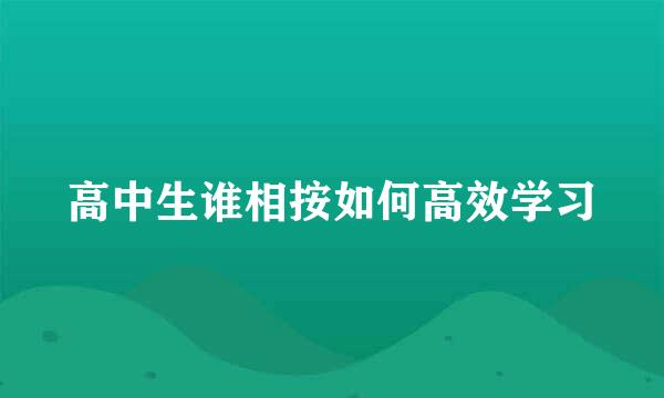 高中生谁相按如何高效学习