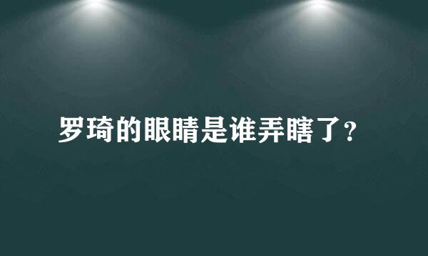 罗琦的眼睛是谁弄瞎了？