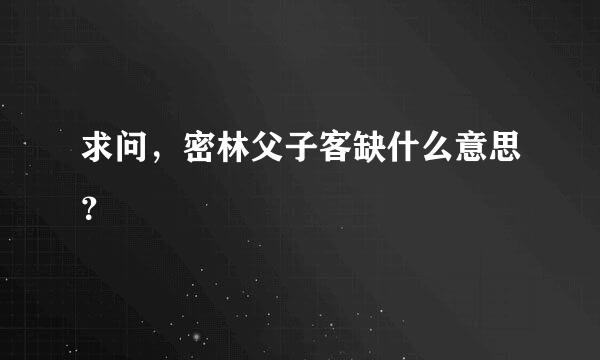 求问，密林父子客缺什么意思？