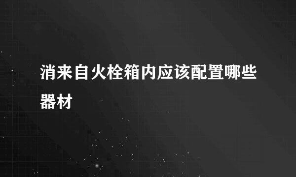 消来自火栓箱内应该配置哪些器材