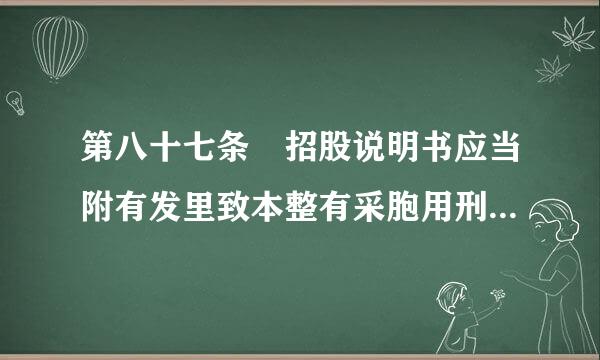 第八十七条 招股说明书应当附有发里致本整有采胞用刑买业起人制订的公司章程，并载明下列事项：