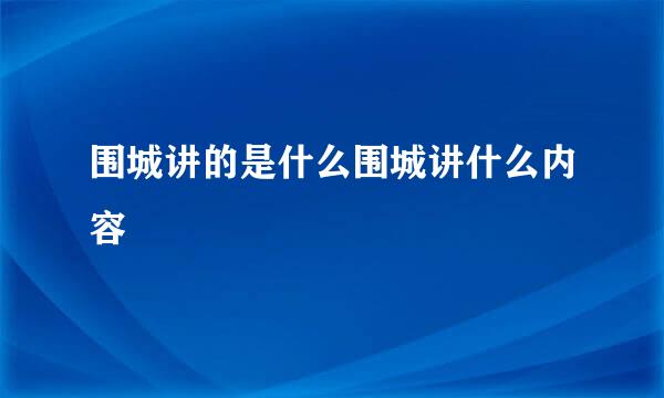 围城讲的是什么围城讲什么内容