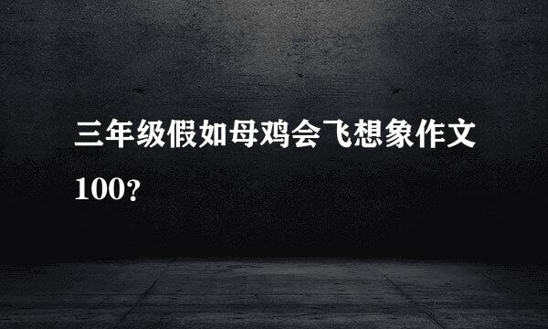 三年级假如母鸡会飞想象作文100？