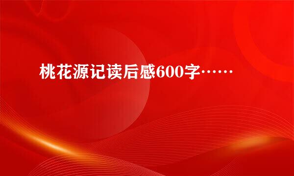 桃花源记读后感600字……