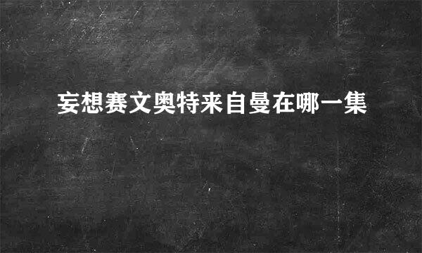 妄想赛文奥特来自曼在哪一集