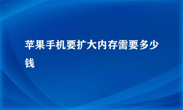 苹果手机要扩大内存需要多少钱