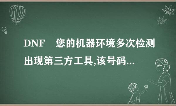 DNF 您的机器环境多次检测出现第三方工具,该号码被限制参与团队副本