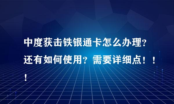 中度获击铁银通卡怎么办理？还有如何使用？需要详细点！！！