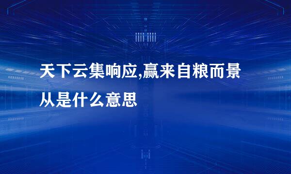 天下云集响应,赢来自粮而景从是什么意思