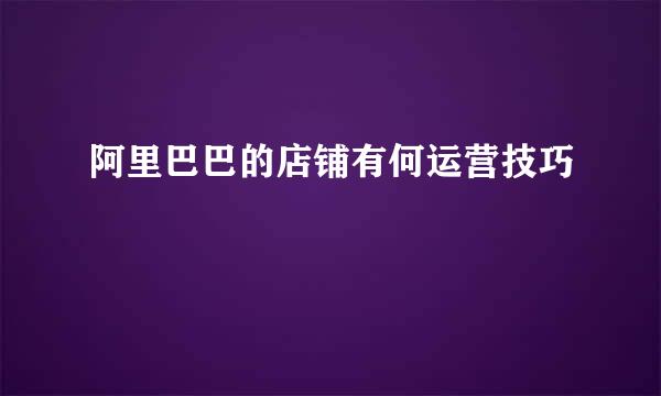 阿里巴巴的店铺有何运营技巧