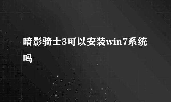 暗影骑士3可以安装win7系统吗