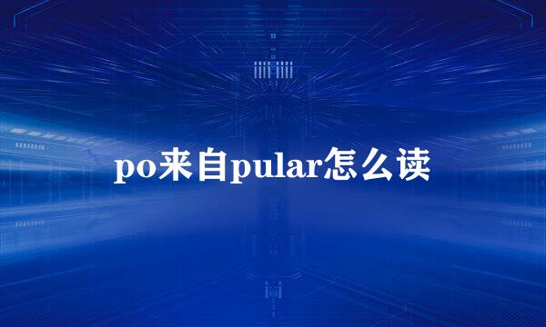 po来自pular怎么读