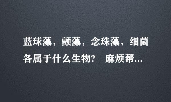 蓝球藻，颤藻，念珠藻，细菌各属于什么生物? 麻烦帮我归纳一来自下高中常考的或者常见的真核生物与原核生物。