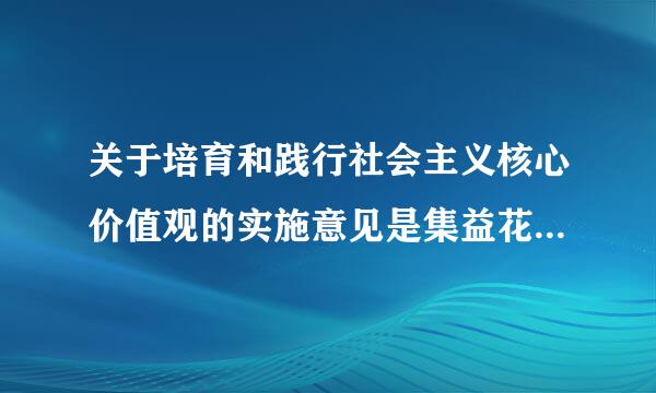 关于培育和践行社会主义核心价值观的实施意见是集益花措架压垂诉准怎么落实的