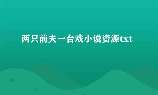 两只前夫一台戏小说资源txt