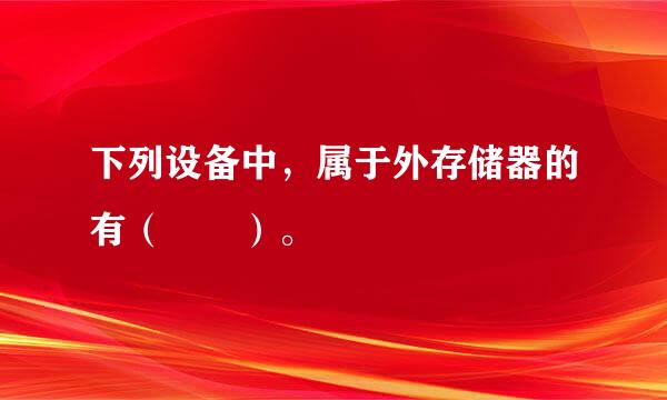 下列设备中，属于外存储器的有（  ）。