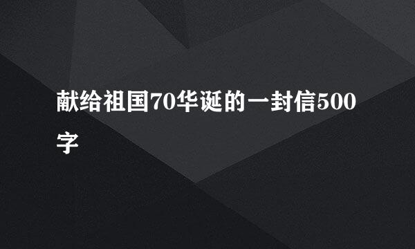 献给祖国70华诞的一封信500字