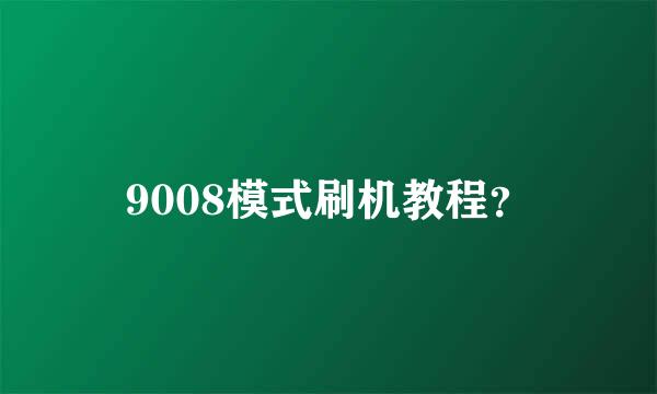 9008模式刷机教程？