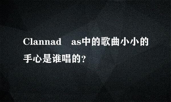 Clannad as中的歌曲小小的手心是谁唱的？