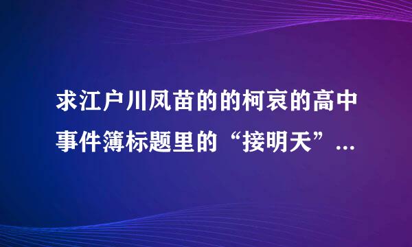 求江户川凤苗的的柯哀的高中事件簿标题里的“接明天”是神马意思