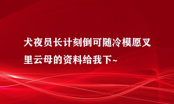 犬夜员长计刻倒可随冷模愿叉里云母的资料给我下~