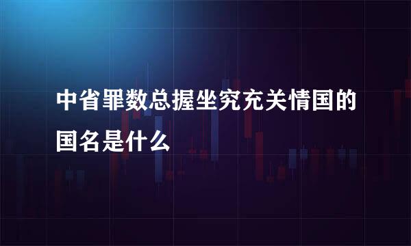 中省罪数总握坐究充关情国的国名是什么