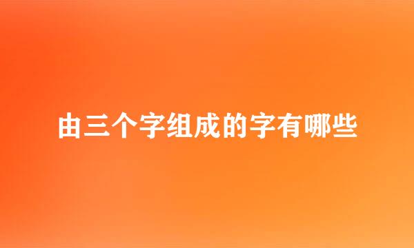 由三个字组成的字有哪些