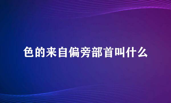 色的来自偏旁部首叫什么