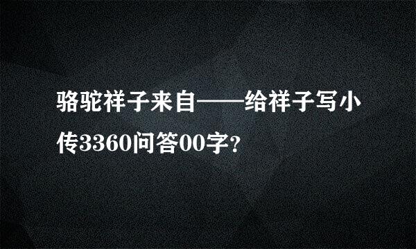 骆驼祥子来自——给祥子写小传3360问答00字？