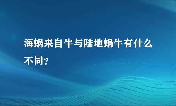 海蜗来自牛与陆地蜗牛有什么不同？