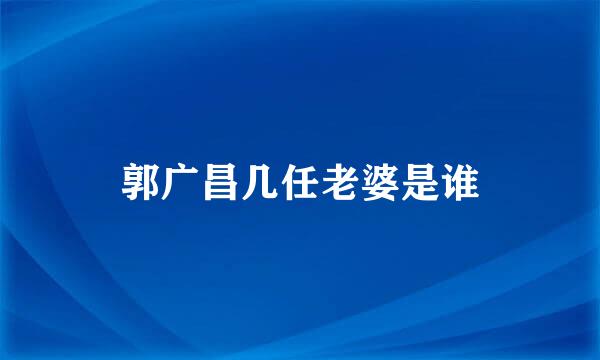 郭广昌几任老婆是谁