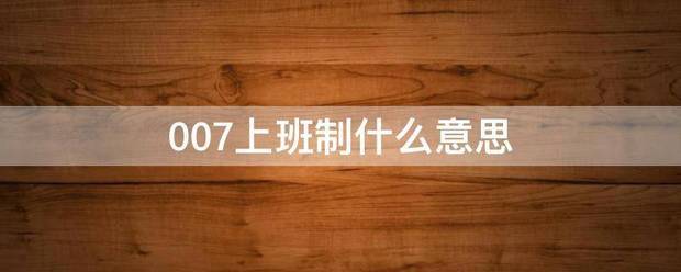 007上班制什么意思