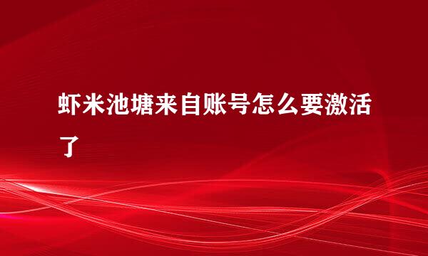 虾米池塘来自账号怎么要激活了