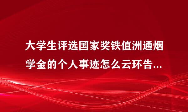 大学生评选国家奖铁值洲通烟学金的个人事迹怎么云环告药律个够点路龙写