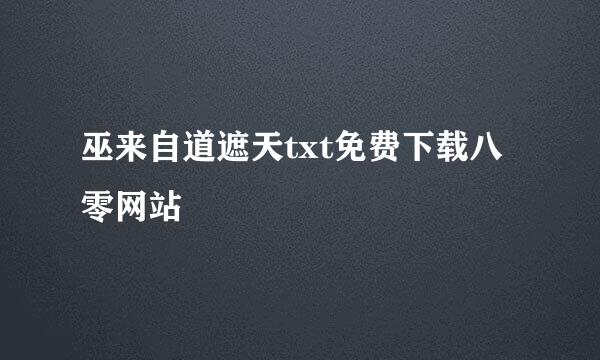 巫来自道遮天txt免费下载八零网站