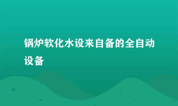 锅炉软化水设来自备的全自动设备