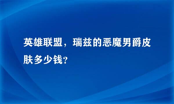 英雄联盟，瑞兹的恶魔男爵皮肤多少钱？