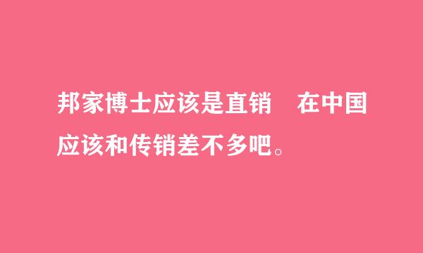 邦家博士应该是直销 在中国应该和传销差不多吧。